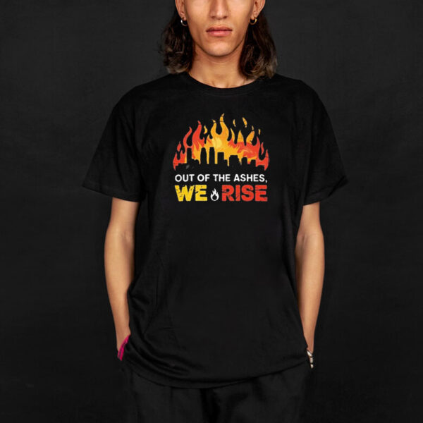 Out Of The Ashes, We Rise LA Strong Shirt