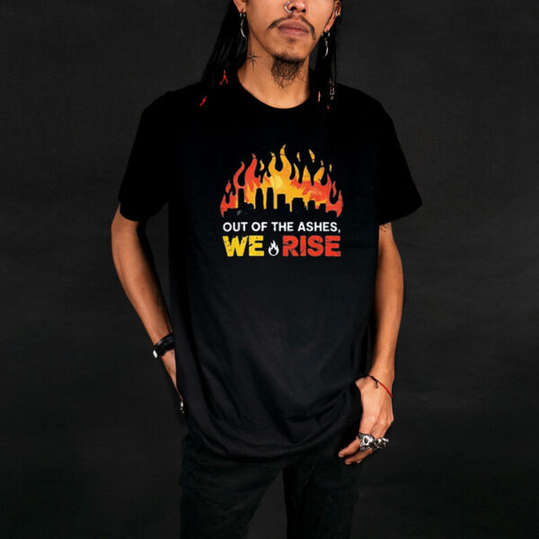 Out Of The Ashes, We Rise LA Strong Shirt