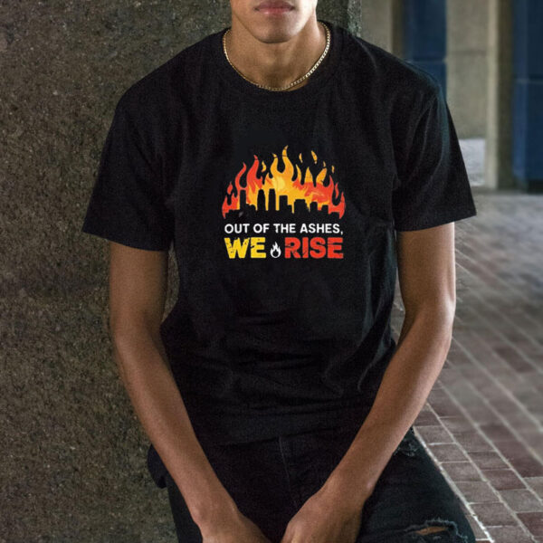 Out Of The Ashes, We Rise LA Strong Shirt